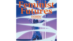 Feminist Futures - 6. Internationales Frauen*Theaterfestival in Frankfurt